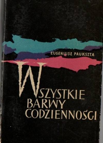 Eugeniusz Paukszta - Wszystkie barwy codzienności