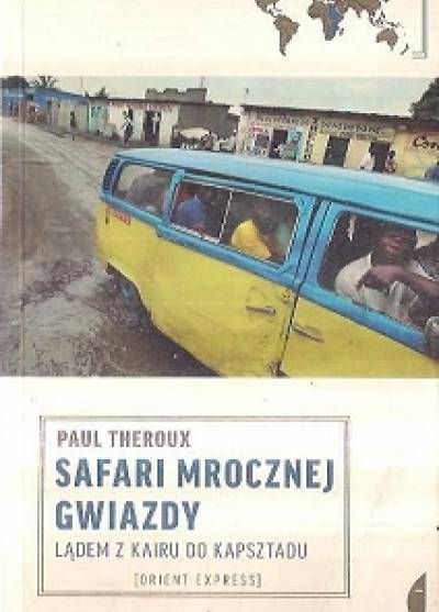 Paul Theroux - Safari mrocznej gwiazdy. Lądem z Kairu do Kapsztadu