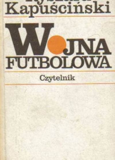 Ryszard Kapuściński - Wojna futbolowa