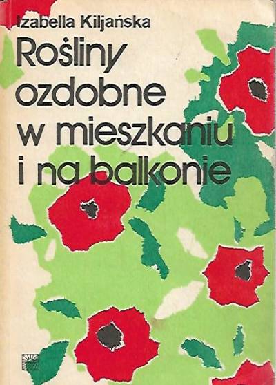 Izabella Kiljańska - Rośliny ozdobne w mieszkaniu i na balkonie