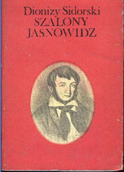 Dionizy Sidorski - Maurycy Mochnacki: Szalony jasnowidz