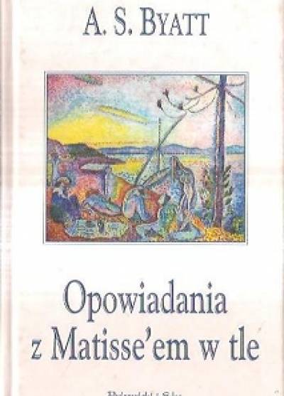 A.S. Byatt - Opowiadania z Matisse`em w tle