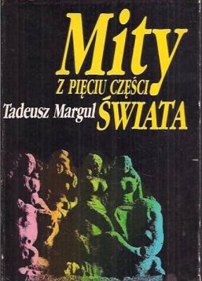 Tadeusz Margul - Mity z pięciu części świata