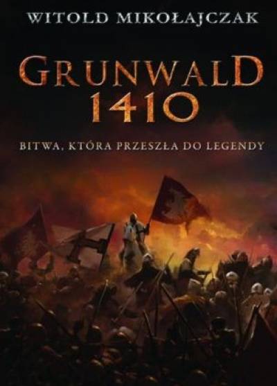 Witold Mikołajczak - Grunwald 1410. Bitwa, która przeszła do legendy