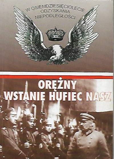 Orężny wstanie hufiec nasz... W osiemdziesiątą rocznicę odzyskania niepodległości