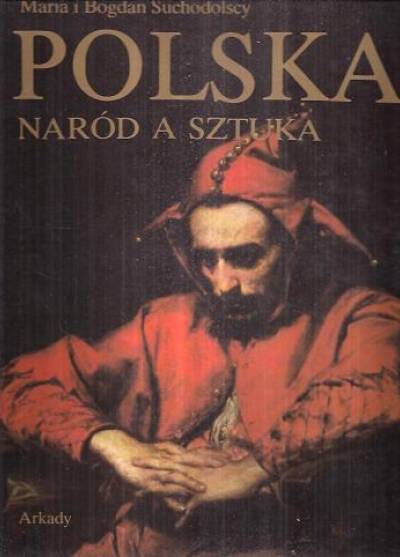 opr. Maria i Bogdan Suchodolscy - Polska - naród a sztuka. DZieje polskiej świadomości narodowej i jej wyraz w sztuce