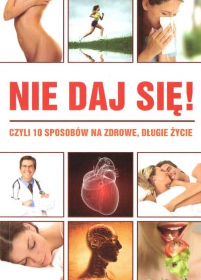 zbior. - Nie daj się! Czyli 10 sposobów na zdrowe, długie życie