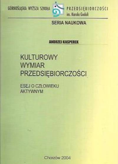 Andrzej Kasperek - Kulturowy wymiar przedsiębiorczości. Esej o człowieku aktywnym