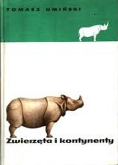 Tomasz Umiński - Zwierzęta i kontynenty. Zoogeografia popularna