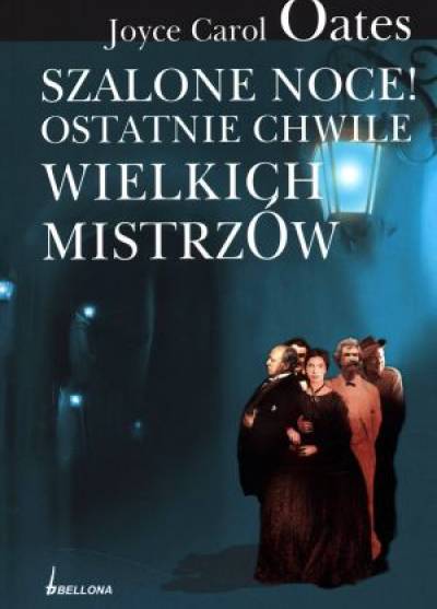 Joyce Carol Oates - Szalone noce! Ostatnie chwile wielkich mistrzów