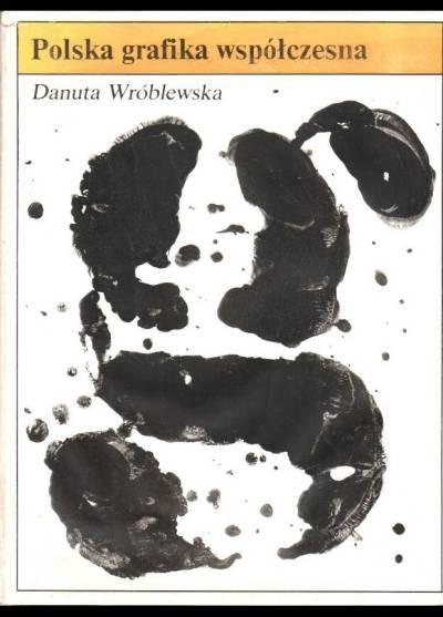 Danuta Wróblewska - Polska grafika współczesna. Grafika warsztatowa - plakat - grafika książkowa - grafika prasowa