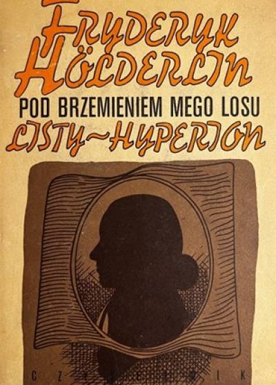 Fryderyk Holderlin - Pod brzemieniem mego losu. Listy / Hyperion albo Eremita w Grecji