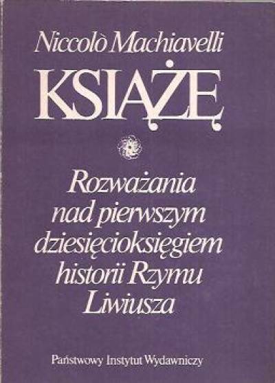 Niccolo Machiavelli - Książę / Rozważania nad pierwszym dziesięcioksięgiem historii Rzymu Liwiusza