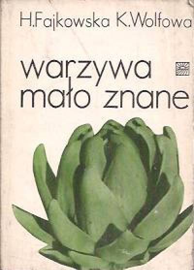 H. Fajkowska, K. Wolfowa - Warzywa mało znane. Uprawa i przyrządzanie