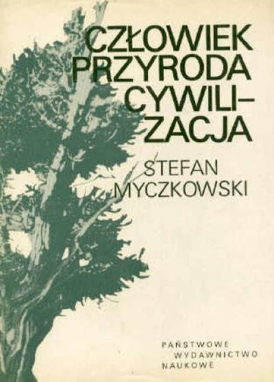 Stefan Myczkowski - Człowiek - przyroda - cywilizacja. Kształtowanie zasobów przyrody oraz ochrona biosfery