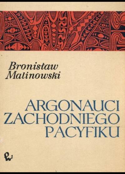 Bronisław Malinowski - Argonauci zachodniego Pacyfiku. Relacje o poczynaniach i przygodach krajowców z Nowej Gwinei