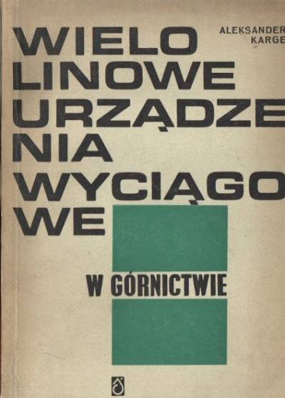 Aleksander Karge - Wielolinowe urządzenia dźwigowe w górnictwie