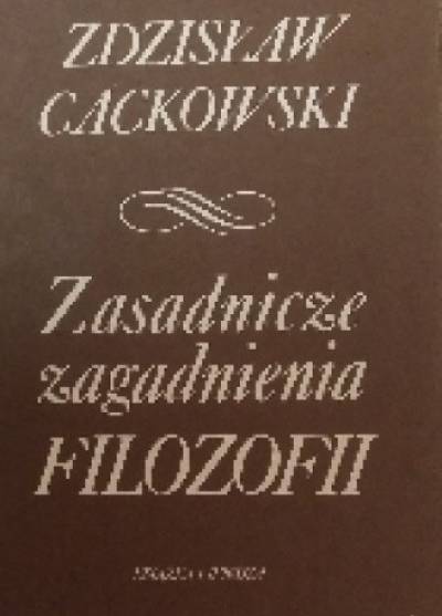 Zdzisław Cackowski - Zasadnicze zagadnienia filozofii