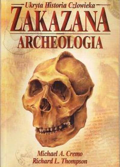 Michael A. Cremo, Richard L. Thompson - Zakazana archeologia. Ukryta historia człowieka