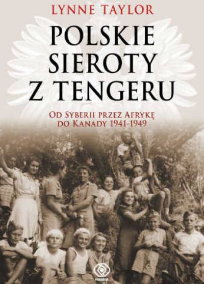 Lynne Taylor - Polskie sieroty z Tengeru. Od Syberii przez Afrykę do Kanady 1941-1949