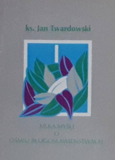 Jan Twardowski - Kilka myśli o ośmiu błogosławieństwach