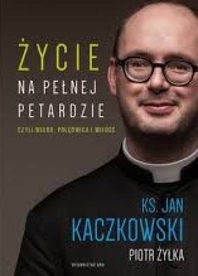 Jan Kaczkowski, Piotr Żyłka - Życie na pełnej petardzie czyli wiara, polędwica i miłośc