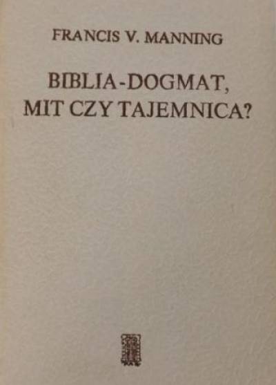 Francis V. Manning - Biblia - dogmat, mit czy tajemnica?