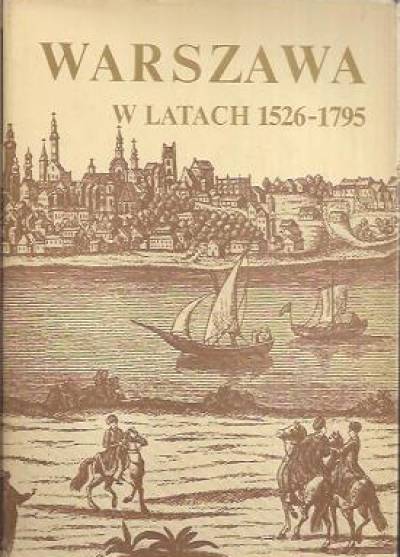 zbior., red. S. Kieniewicz - Dzieje Warszawy tom II: Warszawa w latach 1526 - 1795