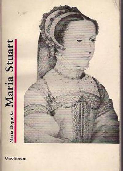 Maria Bogucka - Maria Stuart