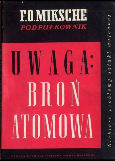 F.O. Miksche - Uwaga: broń atomowa. Niektóre problemy sztuki wojennej