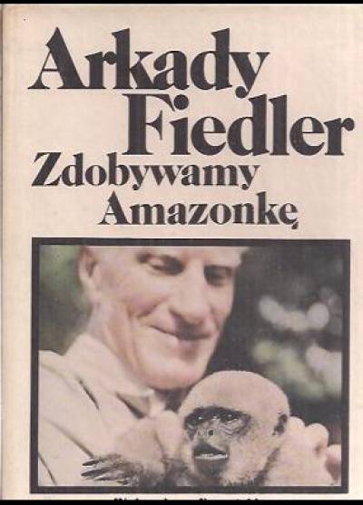 Arkady Fiedler - Zdobywamy Amazonkę