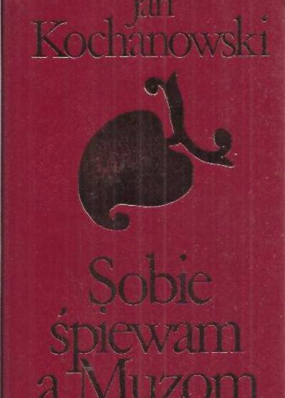 Jan Kochanowski - Sobie śpiewam a Muzom...