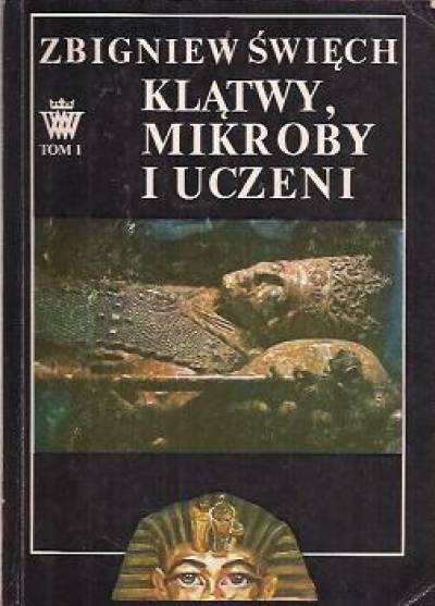 Zbigniew Święch - Klątwy, mikroby i uczeni. Opowieść wawelska. Tom I. W ciszy otwieranych grobów.