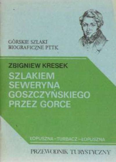 Zbigniew Kresek - Szlakiem Seweryna Goszczyńskiego przez Gorce (Łopuszna - Turbacz - Łopuszna). Przewodnik turystyczny