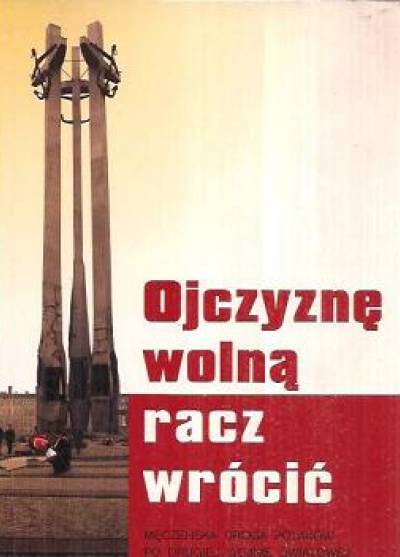 zbiór relacji - Ojczyznę wolną racz wrócić. Męczeńska droga Polaków po drugiej wojnie światowej