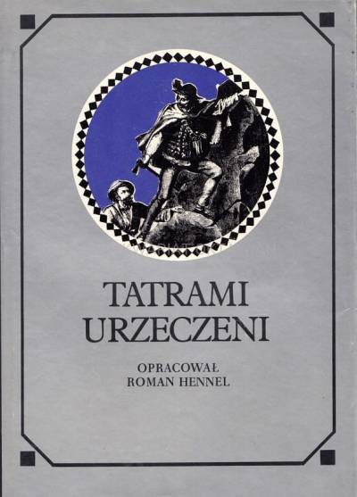 opr. Roman Hennel - Tatrami urzeczeni. Dawna turystyka w słowie i obrazie