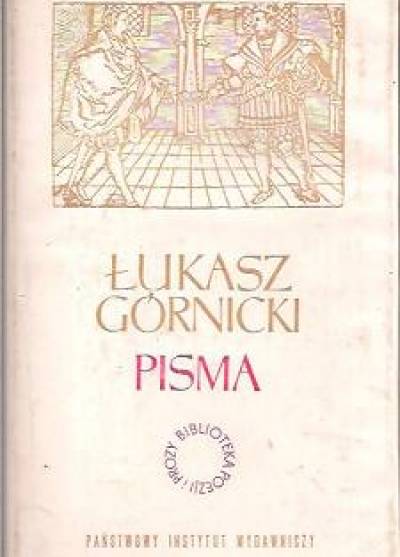 Łukasz Górnicki - Pisma tom II (RZecz o dobrodziejstwach - Raczył - Tren na śmierć żony - Rozmowa Polaka z Włochem o wolnościach i prawach polskich - Droga do zupełnej wolności - Demon Socratis - Dzieje w Koronie Polskiej)