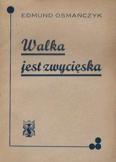 E#dmund Osmańczyk - Walka jest zwycięska (wyd. 1945)