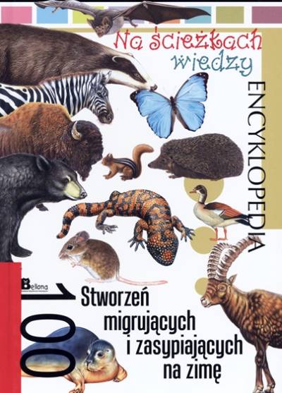 100 stworzeń migrujących i zasypiających na zimę. Encyklopedia Na ścieżkach wiedzy