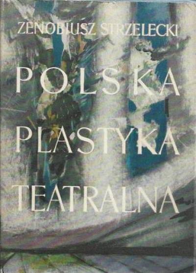 Zenobiusz Strzelecki - Polska plastyka teatralna- tom II