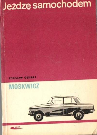 Z. Gęsiarz - Jeżdżę samochodem Moskwicz. Technika jazdy, obsługa, usprawnienia