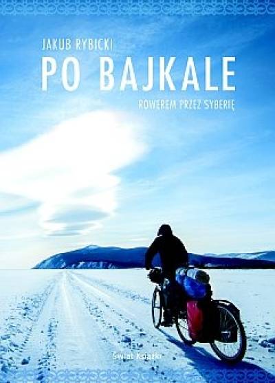 Jakub Rybicki - Po Bajkale. Rowerem przez Syberię