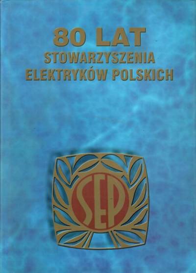 zbior. - 80 lat Stowarzyszenia Elektryków Polskich. Historia Stowarzyszenia Elektryków Polskich 1919-1999