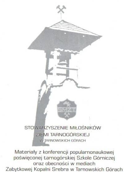 Materiały z konferencji popularnonaukowej poświęconej tarnogórskiej Szkole Górniczej oraz obecności w mediach Zabytkowej Kopalni Srebra w Tarnowskich Górach