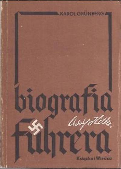 Karol Grunberg - Adolf Hitler. Biografia Fuhrera