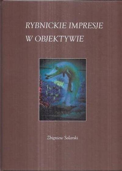 Zbigniew Solarski - Rybnickie impresje w objektywie