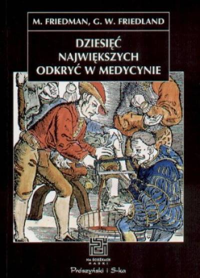 M. Friedman, G.W. Friedland - Dziesięć największych odkryć w medycynie