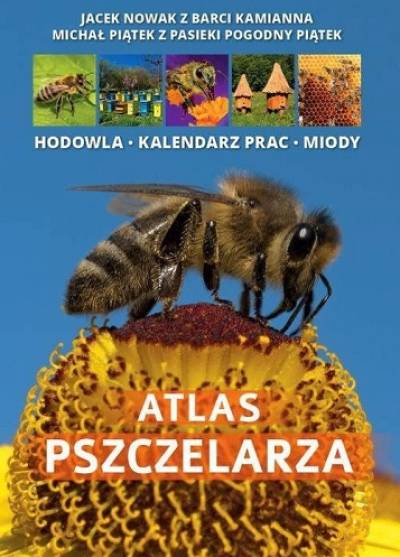 J. Nowak, M. Piątek - Atlas pszczelarza. Hodowla - kalendarz prac - miody
