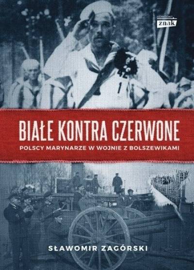 Sławomir Zagórski - Białe kontra czerwone. Polscy marynarze w wojnie z bolszewikami