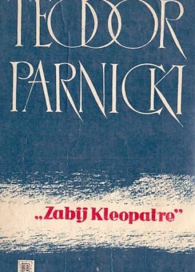 Teodor Parnicki - Zabij Kleopatrę